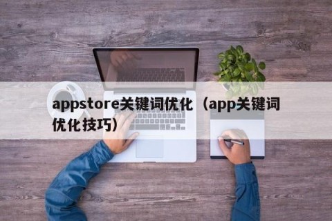 appstore关键词优化（app关键词优化技巧）