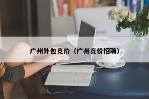 广州外包竞价（广州竞价招聘）