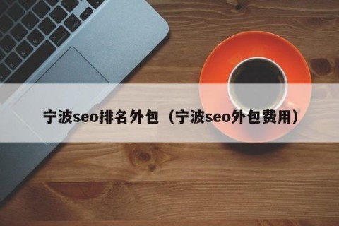 宁波seo排名外包（宁波seo外包费用）