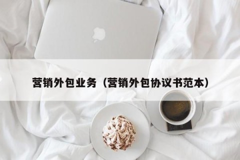营销外包业务（营销外包协议书范本）